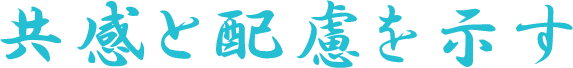共感と配慮を示す